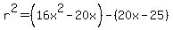 r%5E2=%2816x%5E2+-+20x%29-%2820x+-+25%29