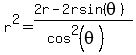 r%5E2=%282r-2rsin%28theta%29%29%2F%28cos%5E2%28theta%29%29