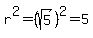 r%5E2=%28sqrt%285%29%29%5E2=5