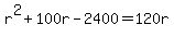 r%5E2+%2B+100r+-+2400+=+120r