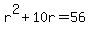 r%5E2+%2B+10r+=+56