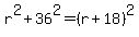 r%5E2+%2B+36%5E2+=+%28r%2B18%29%5E2