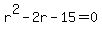 r%5E2-2r-15=0