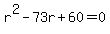 r%5E2-73r%2B60=0