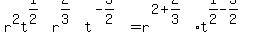 r%5E2t%5E%281%2F2%29r%5E%282%2F3%29t%5E%28-3%2F2%29=r%5E%282%2B2%2F3%29t%5E%281%2F2-3%2F2%29