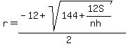 r+=+%28-12+%2B+sqrt%28144+%2B+%2812S%29%2F%28nh%29%29%29%2F%282%29+