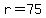 r+=+75