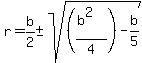 r+=+b%2F2+%2B-sqrt%28%28%28b%5E2%29%2F4%29+-+b%2F5%29