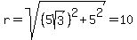 r+=+sqrt%28%285sqrt%283%29%29%5E2+%2B+5%5E2%29+=+10
