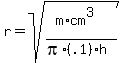 r+=+sqrt%28%28m%2Acm%5E3%29%2F%28pi%2A%28.1%29%2Ah%29%29