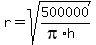 r+=+sqrt%28500000%2F%28pi%2Ah%29%29