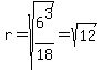 r+=+sqrt%286%5E3%2F18%29+=+sqrt%2812%29