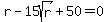 r+-+15sqrt%28r%29+%2B+50+=+0