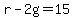 r-2g=15