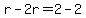 r-2r=2-2