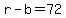 r-b=72