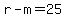 r-m=25