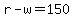 r-w=150