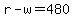 r-w=480