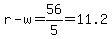 r-w=56%2F5=11.2