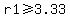 r1%3E=3.33