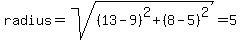 radius+=+sqrt%28%2813-9%29%5E2+%2B+%288-5%29%5E2%29+=+5
