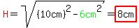 red%28H%29=sqrt%28%2810cm%29%5E2-green%286cm%29%5E2%29=highlight%288cm%29