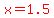 red%28x=1.5%29