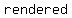 rendered