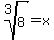 root%283%2C8%29=+x++