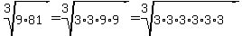 root%283%2C9%2A81%29+=+root%283%2C3%2A3%2A9%2A9%29+=+root%283%2C3%2A3%2A3%2A3%2A3%2A3%29