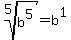 root%285%2Cb%5E5%29=+b%5E1