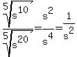 root%285%2Cs%5E10%29%2Froot%285%2Cs%5E20%29=s%5E2%2Fs%5E4=1%2Fs%5E2