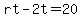 rt-2t=20