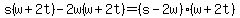 s%28w+%2B+2t%29+-+2w%28w+%2B+2t%29=%28s+-+2w%29%28w+%2B+2t%29