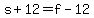 s%2B12=f-12