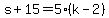 s%2B15=5%28k-2%29