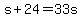 s%2B24=33s