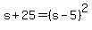 s%2B25=%28s-5%29%5E2