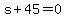 s%2B45=0