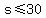 s%3C=30