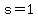 s=1