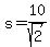 \"s=10%2Fsqrt%282%29\"