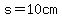 s=10+cm