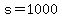 s=1000