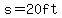 s=20ft+