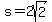s=2sqrt%282%29