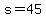s=45