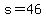 s=46