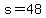 s=48